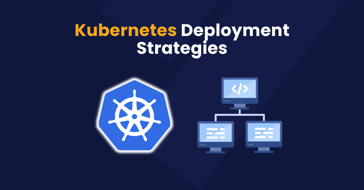 Exploring Different Kubernetes Deployment Strategies: Best Practices ...